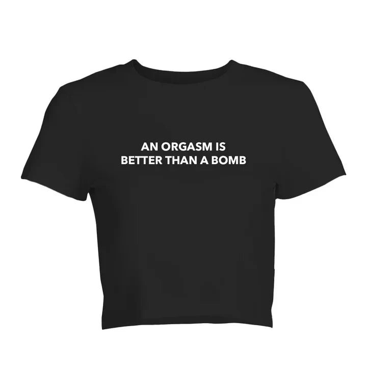 An Orgasm Is Better Than A Bomb Baby Tee | Crop Top